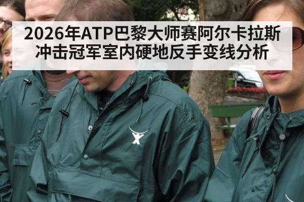 2026年ATP巴黎大师赛阿尔卡拉斯冲击冠军室内硬地反手变线分析（wepoker.apk）